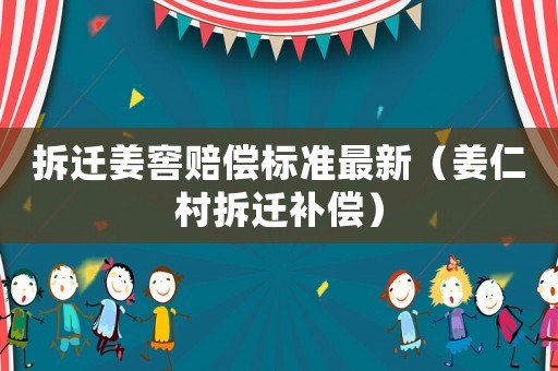 拆遷姜窖賠償標準最新（姜仁村拆遷補償）
