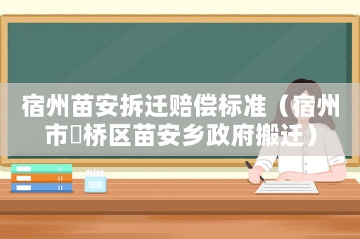 宿州苗安拆遷賠償標準（宿州市埇橋區苗安鄉政府搬遷）
