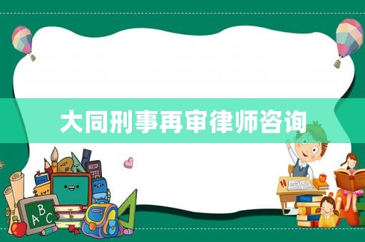 大同刑事再審律師咨詢