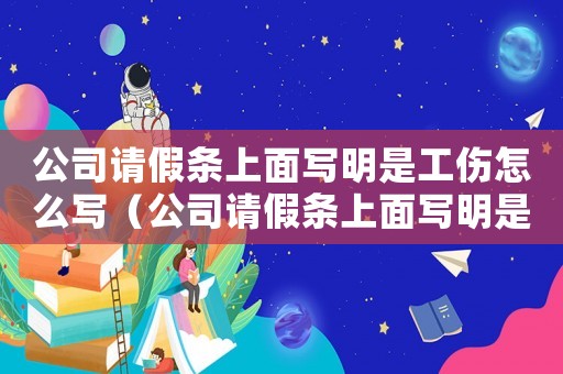 公司請假條上面寫明是工傷怎么寫（公司請假條上面寫明是工傷）