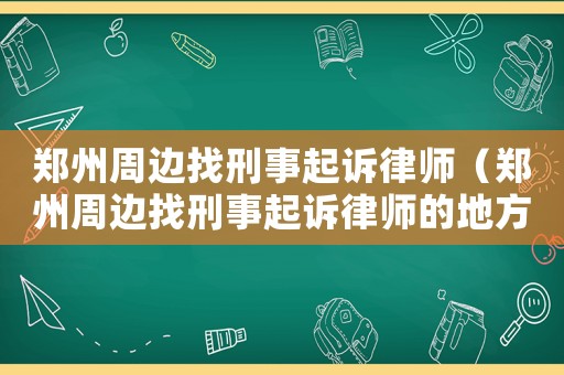 鄭州周邊找刑事起訴律師（鄭州周邊找刑事起訴律師的地方）
