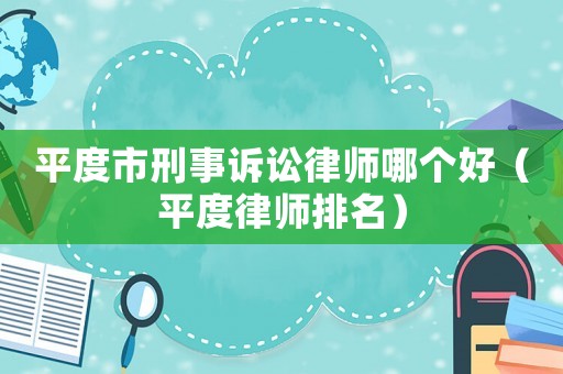 平度市刑事訴訟律師哪個好（平度律師排名）