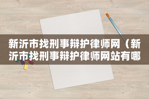 新沂市找刑事辯護律師網(wǎng)（新沂市找刑事辯護律師網(wǎng)站有哪些）