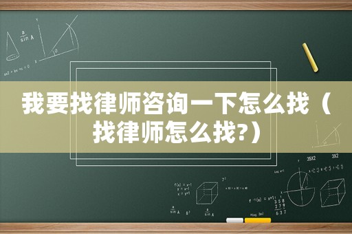 我要找律師咨詢一下怎么找（找律師怎么找?）