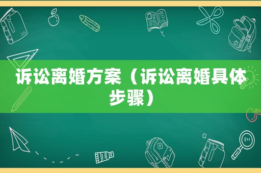 訴訟離婚方案（訴訟離婚具體步驟）
