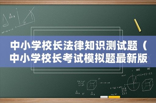 中小學校長法律知識測試題（中小學校長考試模擬題最新版）