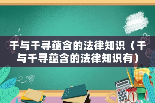千與千尋蘊含的法律知識（千與千尋蘊含的法律知識有）