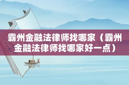 霸州金融法律師找哪家（霸州金融法律師找哪家好一點）