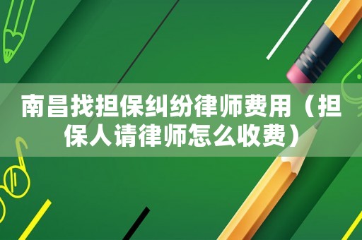 南昌找擔保糾紛律師費用（擔保人請律師怎么收費）