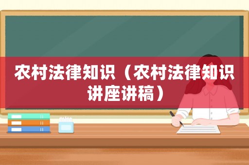 農(nóng)村法律知識（農(nóng)村法律知識講座講稿）
