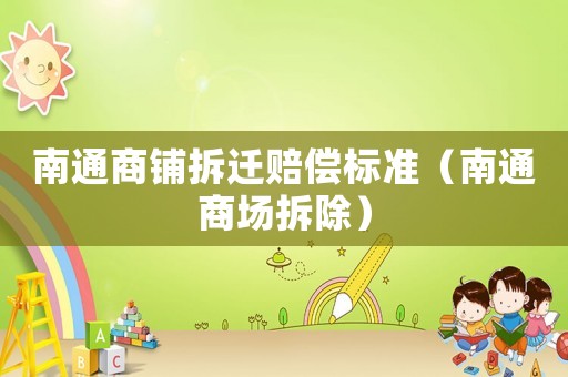 南通商鋪拆遷賠償標準（南通商場拆除）