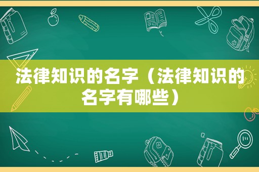 法律知識的名字（法律知識的名字有哪些）