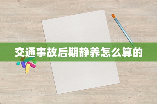 交通事故后期靜養怎么算的