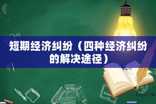 短期經濟糾紛（四種經濟糾紛的解決途徑）