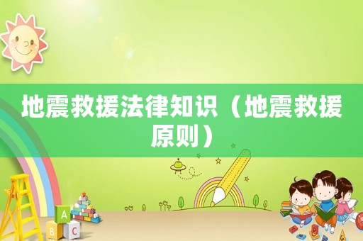 地震救援法律知識（地震救援原則）