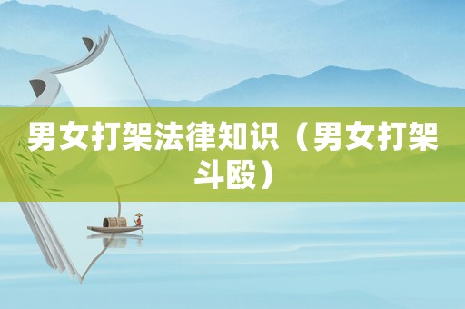 男女打架法律知識（男女打架斗毆）