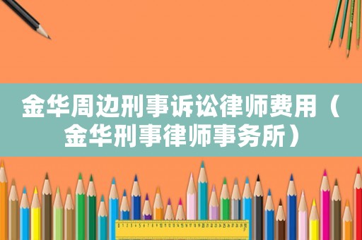 金華周邊刑事訴訟律師費用（金華刑事律師事務所）