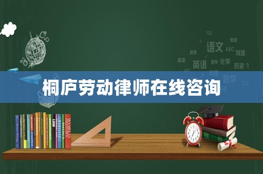 桐廬勞動(dòng)律師在線咨詢