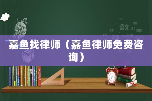嘉魚(yú)找律師（嘉魚(yú)律師免費(fèi)咨詢）