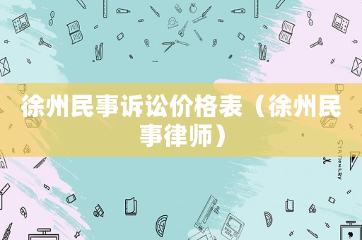 徐州民事訴訟價格表（徐州民事律師）