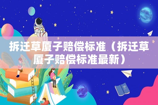拆遷草廈子賠償標準（拆遷草廈子賠償標準最新）