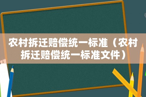 農村拆遷賠償統一標準（農村拆遷賠償統一標準文件）