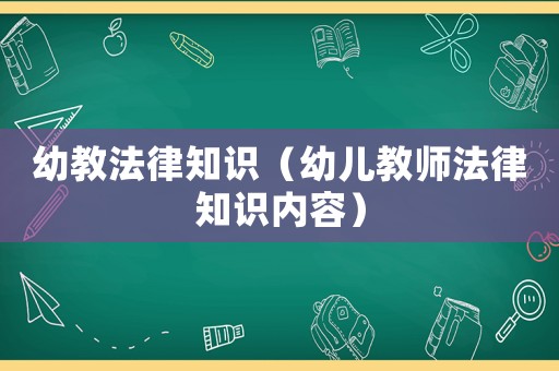 幼教法律知識(shí)（幼兒教師法律知識(shí)內(nèi)容）