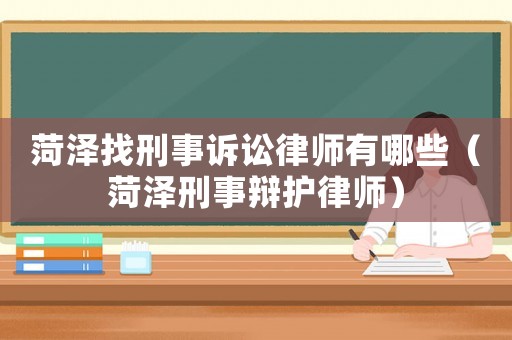 菏澤找刑事訴訟律師有哪些（菏澤刑事辯護律師）