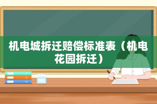 機(jī)電城拆遷賠償標(biāo)準(zhǔn)表（機(jī)電花園拆遷）