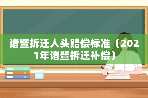 諸暨拆遷人頭賠償標準（2021年諸暨拆遷補償）