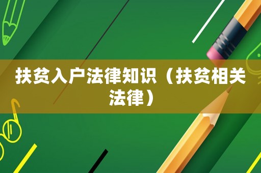 扶貧入戶法律知識（扶貧相關法律）