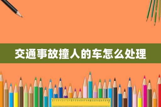 交通事故撞人的車怎么處理