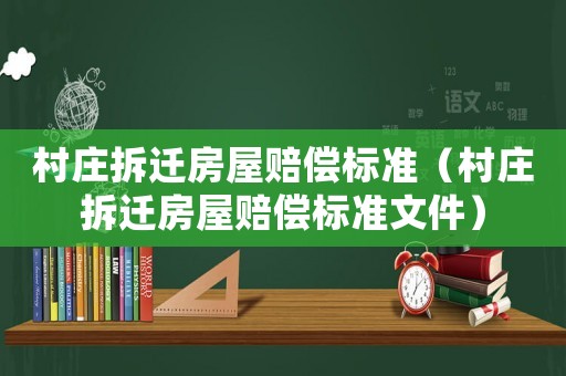 村莊拆遷房屋賠償標準（村莊拆遷房屋賠償標準文件）