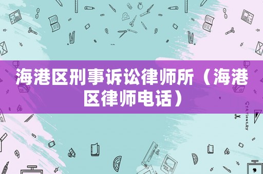 海港區刑事訴訟律師所（海港區律師電話）