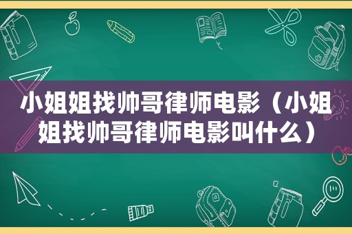 小姐姐找帥哥律師電影（小姐姐找帥哥律師電影叫什么）
