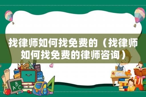 找律師如何找免費的（找律師如何找免費的律師咨詢）
