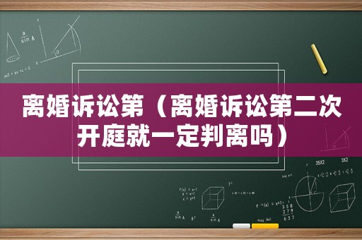離婚訴訟第（離婚訴訟第二次開庭就一定判離嗎）