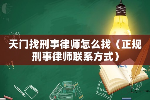 天門找刑事律師怎么找（正規刑事律師聯系方式）