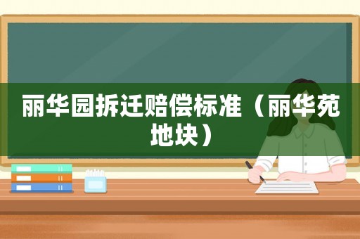 麗華園拆遷賠償標準（麗華苑地塊）