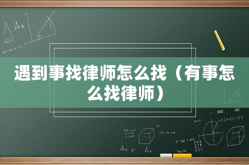 遇到事找律師怎么找（有事怎么找律師）