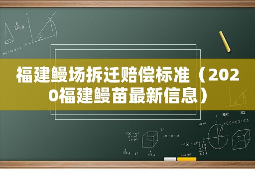 福建鰻場(chǎng)拆遷賠償標(biāo)準(zhǔn)（2020福建鰻苗最新信息）