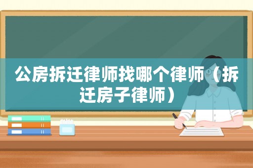 公房拆遷律師找哪個律師（拆遷房子律師）