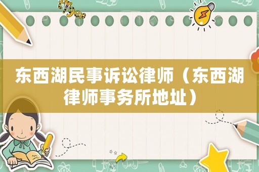 東西湖民事訴訟律師（東西湖律師事務(wù)所地址）