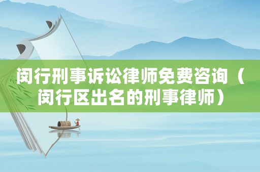 閔行刑事訴訟律師免費(fèi)咨詢（閔行區(qū)出名的刑事律師）