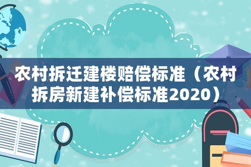 農村拆遷建樓賠償標準（農村拆房新建補償標準2020）