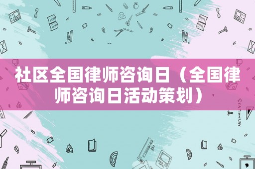 社區全國律師咨詢日（全國律師咨詢日活動策劃）