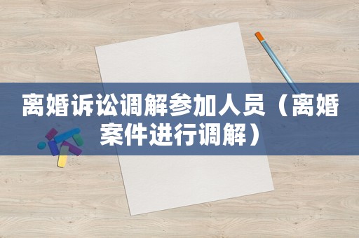 離婚訴訟調解參加人員（離婚案件進行調解）