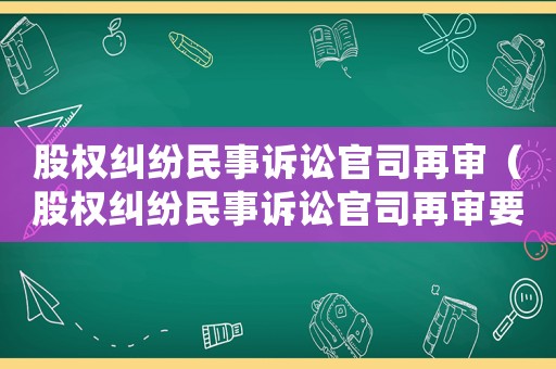 股權(quán)糾紛民事訴訟官司再審（股權(quán)糾紛民事訴訟官司再審要多久）