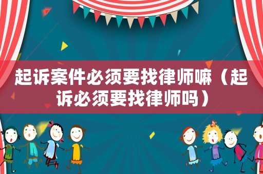 起訴案件必須要找律師嘛（起訴必須要找律師嗎）