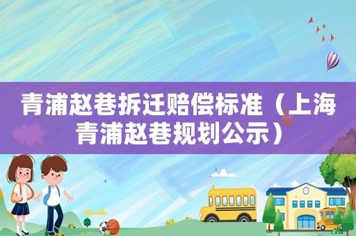 青浦趙巷拆遷賠償標準（上海青浦趙巷規(guī)劃公示）